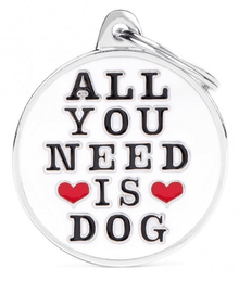 my family ID Tags- Big Circle "All You Need Is Dog"